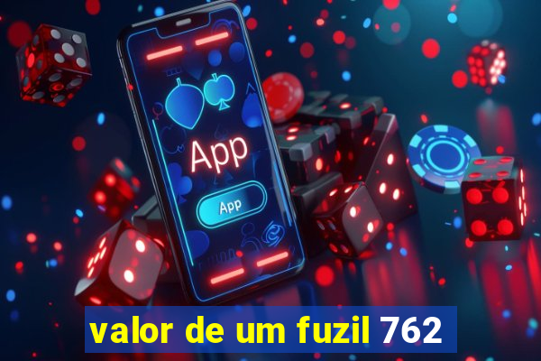 valor de um fuzil 762